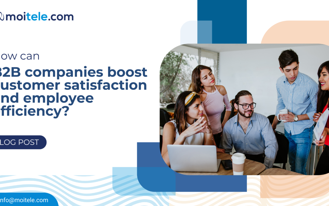 How can B2B companies boost customer satisfaction and employee efficiency?