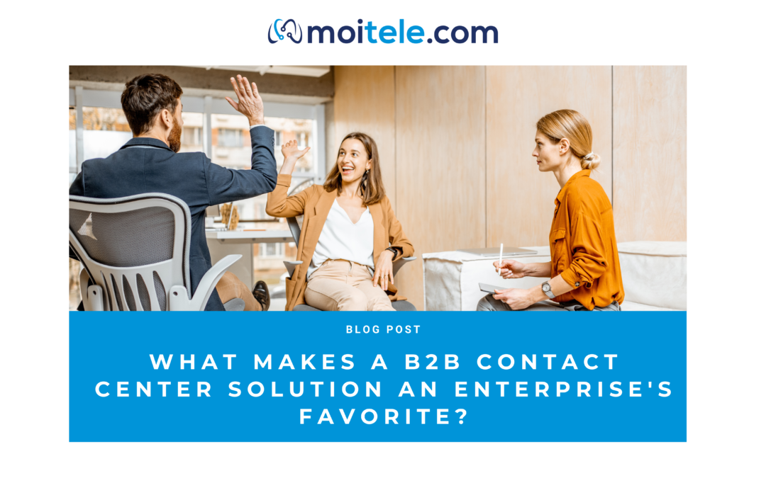 What makes a B2B contact center solution an enterprise’s favorite?