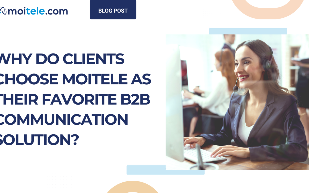Why do clients choose Moitele as their favorite B2B communication solution?