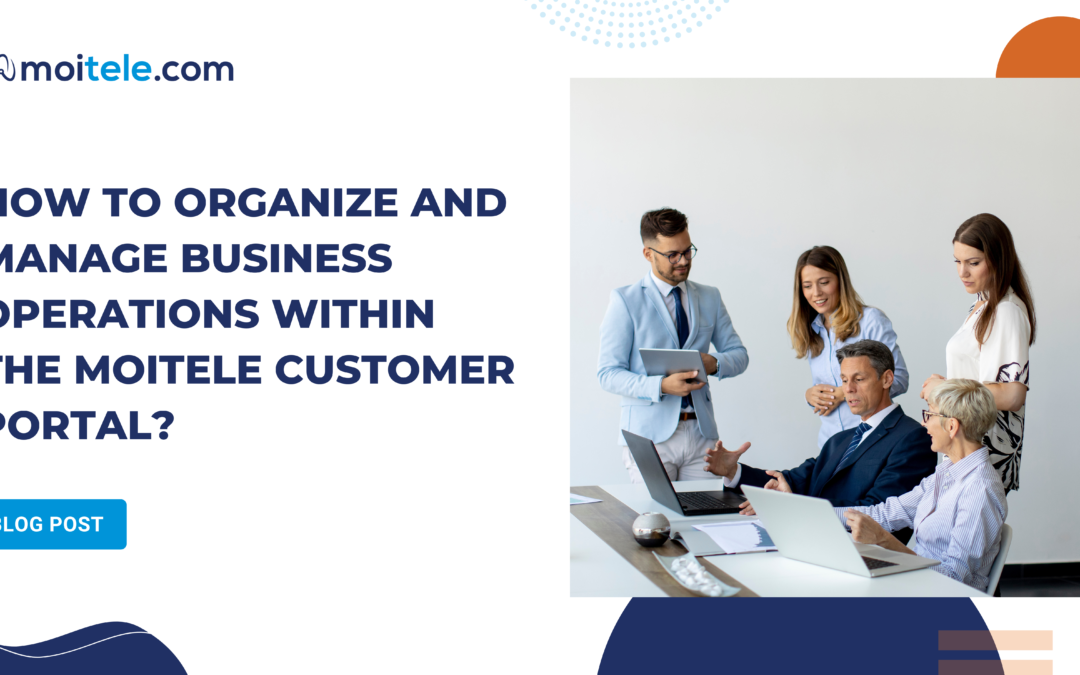 How to organize and manage business operations within the Moitele customer portal?
